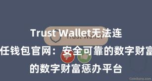 Trust Wallet无法连接网络 信任钱包官网：安全可靠的数字财富惩办平台