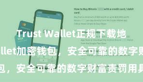 Trust Wallet正规下载地址 Trust Wallet加密钱包，安全可靠的数字财富责罚用具